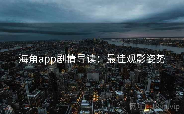 海角app剧情导读：最佳观影姿势