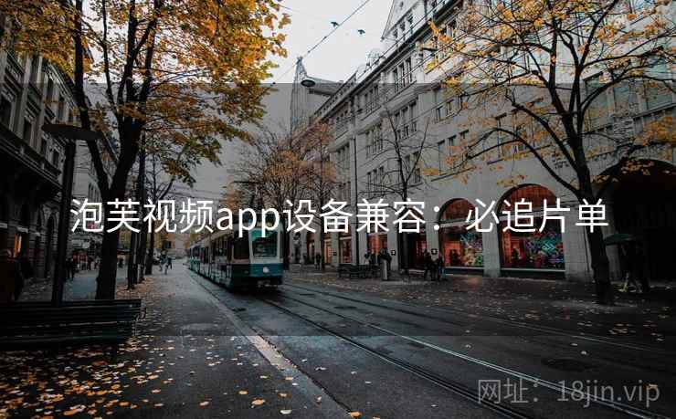 泡芙视频app设备兼容：必追片单